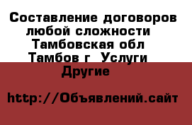 Составление договоров любой сложности - Тамбовская обл., Тамбов г. Услуги » Другие   